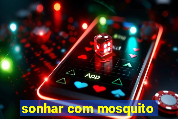 sonhar com mosquito